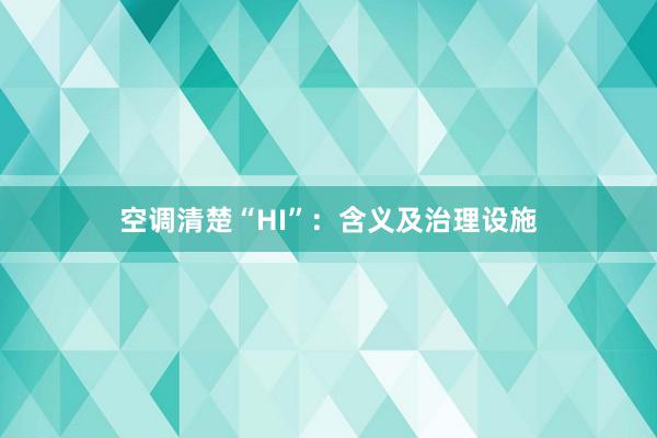 空调清楚“HI”：含义及治理设施